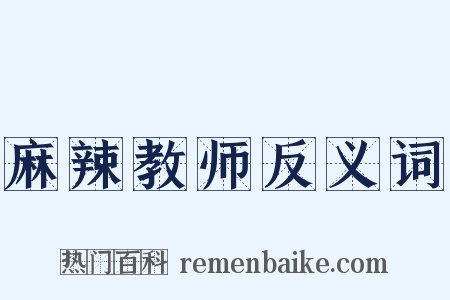 麻辣教师反义词是什么意思的图片